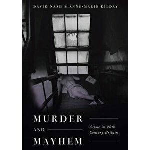 Murder and Mayhem. Crime in Twentieth-Century Britain, Paperback - Anne-Marie Kilday imagine
