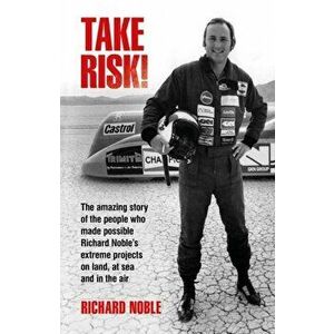 Take Risk!. The amazing story of the people who made possible Richard Noble's extreme projects on land, at sea and in the air, Hardback - Richard Nobl imagine