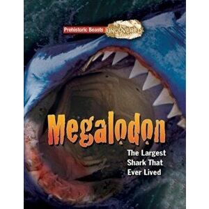 Megaladon. Prehistoric Beasts Uncovered - The Largest Shark That Ever Lived, Paperback - Dougal Dixon imagine
