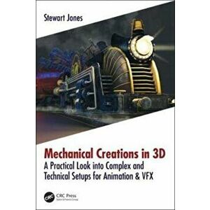 Mechanical Creations in 3D. A Practical Look into Complex and Technical Setups for Animation & VFX, Paperback - Stewart Jones imagine