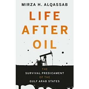 Life After Oil. The Survival Predicament of the Gulf Arab States, Paperback - Mirza H. Alqassab imagine