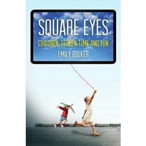 Square Eyes. Children, Screen Time and Fun, Paperback - Emily Booker imagine