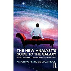 New Analyst's Guide to the Galaxy. Questions about Contemporary Psychoanalysis, Paperback - Antonino Ferro imagine