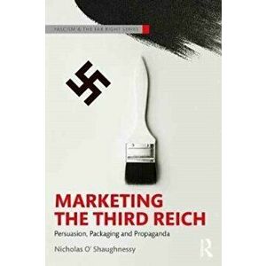 Marketing the Third Reich. Persuasion, Packaging and Propaganda, Paperback - Nicholas O'Shaughnessy imagine