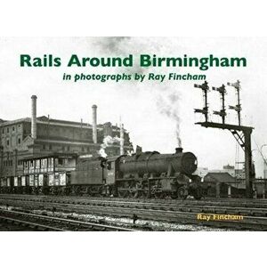 Rails Around Birmingham in photographs by Ray Fincham, Paperback - Ray Fincham imagine