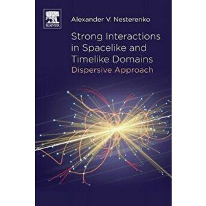 Strong Interactions in Spacelike and Timelike Domains. Dispersive Approach, Paperback - Alexander V. Nesterenko imagine