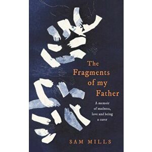 Fragments of my Father. A Memoir of Madness, Love and Being a Carer, Hardback - Sam Mills imagine