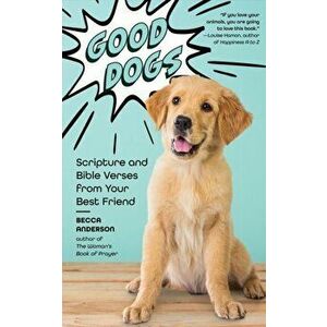 Good Dogs. Scripture and Bible Verses from Your Best Friend (Christian Inspiration and Cute Canines), Paperback - Becca Anderson imagine