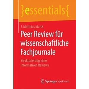 Peer Review Fur Wissenschaftliche Fachjournale. Strukturierung Eines Informativen Reviews, Paperback - J Matthias Starck imagine