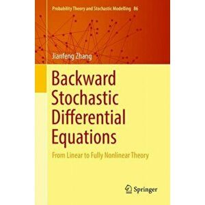 Backward Stochastic Differential Equations. From Linear to Fully Nonlinear Theory, Hardback - Jianfeng Zhang imagine