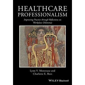 Healthcare Professionalism. Improving Practice through Reflections on Workplace Dilemmas, Paperback - Charlotte E. Rees imagine