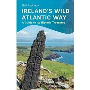 Ireland's Wild Atlantic Way. A Guide to its Historic Treasures, Paperback - Neil Jackman imagine