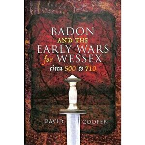Badon and the Early Wars for Wessex, circa 500 to 710, Hardback - Cooper, David imagine