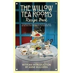 Willow Tea Rooms Recipe Book. Celebrating a Glasgow institution with 40 recipes for the perfect afternoon tea, Paperback - Anne Mulhern imagine