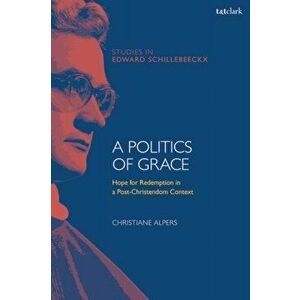Politics of Grace. Hope for Redemption in a Post-Christendom Context, Hardback - Christiane Alpers imagine