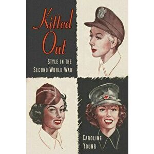 Kitted Out. Style and Youth Culture in the Second World War, Paperback - Caroline Young imagine