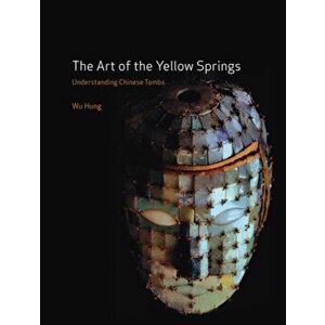 Art of the Yellow Springs. Understanding Chinese Tombs, Paperback - Wu Hung imagine