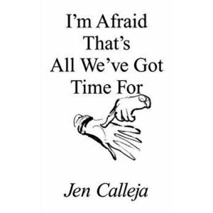 I'm Afraid That's All We've Got Time For, Paperback - Jen Calleja imagine