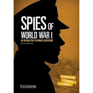 Spies of World War I. An Interactive Espionage Adventure, Paperback - Michael Burgan imagine