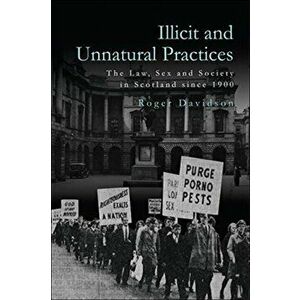 Illicit and Unnatural Practices. The Law, Sex and Society in Scotland Since 1900, Paperback - Roger Davidson imagine