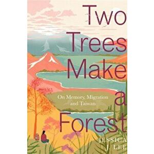Two Trees Make a Forest. On Memory, Migration and Taiwan, Paperback - Jessica J. Lee imagine