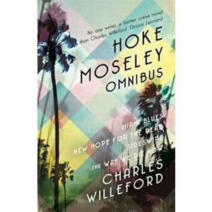 Hoke Moseley Omnibus. Miami Blues, New Hope for the Dead, Sideswipe, The Way We Die Now, Paperback - Charles Willeford imagine
