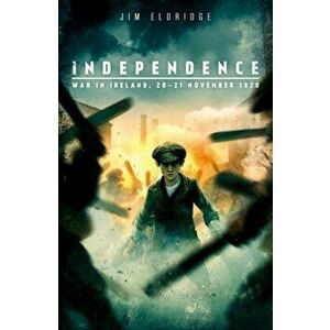 Independence: War in Ireland, 20 - 21 November 1920, Paperback - Jim Eldridge imagine