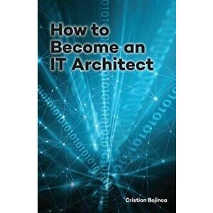 How to Become an IT Architect, Hardback - Cristian Bojinca imagine