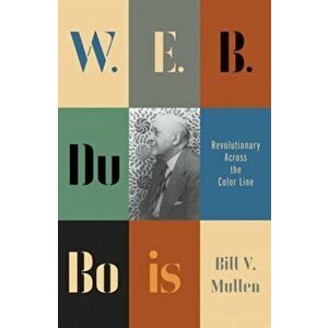 W.E.B. Du Bois. Revolutionary Across the Color Line, Paperback - Bill V. Mullen imagine