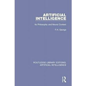 Artificial Intelligence. Its Philosophy and Neural Context, Hardback - F. H. George imagine