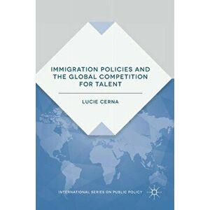 Immigration Policies and the Global Competition for Talent, Hardback - Lucie Cerna imagine