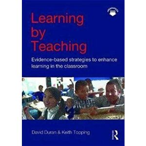 Learning by Teaching. Evidence-based Strategies to Enhance Learning in the Classroom, Paperback - Keith Topping imagine