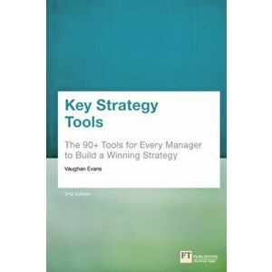 Key Strategy Tools. 88 Tools for Every Manager to Build a Winning Strategy, Paperback - Vaughan Evans imagine