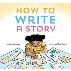 How to Write a Story, Hardback - Kate Messner imagine