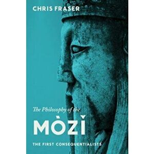 Philosophy of the Mozi. The First Consequentialists, Paperback - Chris Fraser imagine