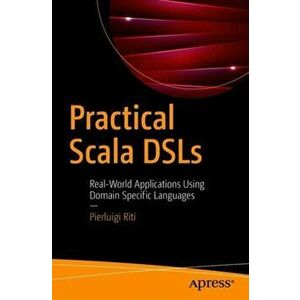 Practical Scala DSLs. Real-World Applications Using Domain Specific Languages, Paperback - Pierluigi Riti imagine
