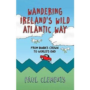 Wandering Ireland's Wild Atlantic Way, Paperback - Paul Clements imagine