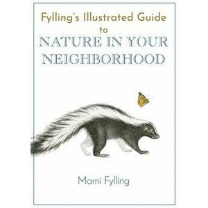 Fylling's Illustrated Guide to Nature in Your Neighborhood, Paperback - Marni Fylling imagine
