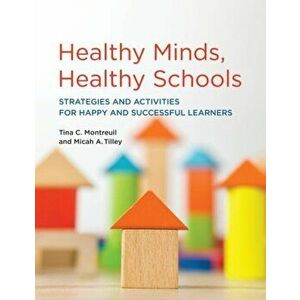 Healthy Minds, Healthy Schools. Strategies and Activities for Happy and Successful Learners, Paperback - Micah A. Tilley imagine