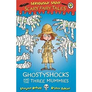 Seriously Silly: Scary Fairy Tales: Ghostyshocks and the Three Mummies, Paperback - Laurence Anholt imagine