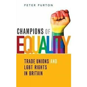 Champions of Equality. Trade unions and LGBT rights in Britain, Paperback - Peter Purton imagine