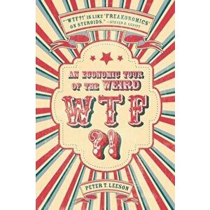 WTF?!. An Economic Tour of the Weird, Hardback - Peter T. Leeson imagine