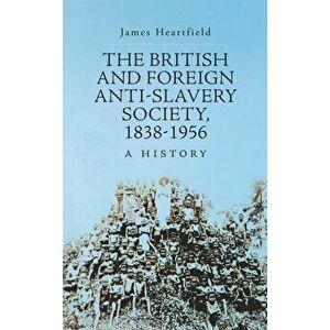 British and Foreign Anti-Slavery Society 1838-1956. A History, Hardback - James Heartfield imagine