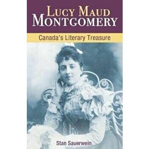 Lucy Maud Montgomery. Canada'S Literary Treasure, Paperback - Stan Sauerwein imagine