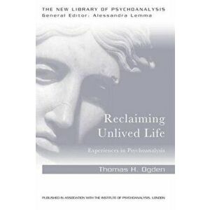 Reclaiming Unlived Life. Experiences in Psychoanalysis, Paperback - Thomas Ogden imagine