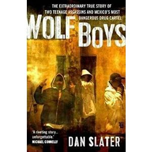Wolf Boys. The extraordinary true story of two teenage assassins and Mexico's most dangerous drug cartel, Paperback - Dan Slater imagine
