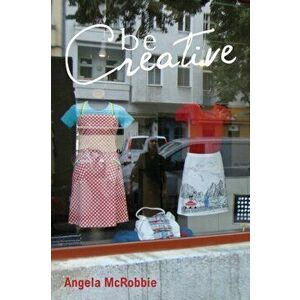 Be Creative. Making a Living in the New Culture Industries, Paperback - Angela McRobbie imagine
