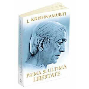 Prima si ultima libertate - Jiddu Krishnamurti imagine