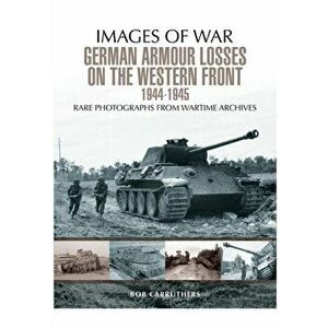 German Armour Losses on the Western Front from 1944 - 1945, Paperback - Bob Carruthers imagine