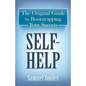 Self-Help. The Original Guide to Bootstrapping Your Success, Paperback - Samuel Smiles imagine